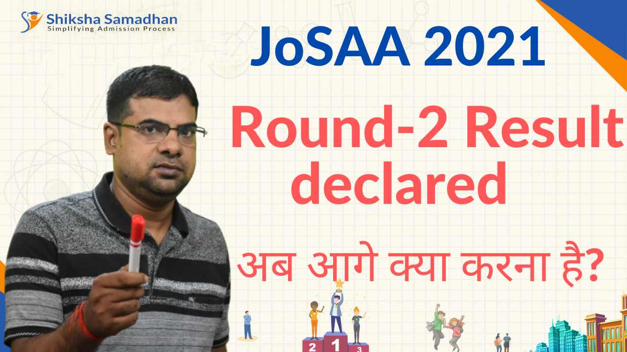 JoSAA 2021 Round-2 Result declared | अब आगे क्या करना है? Round-3| Round-4 | Round-5 | Round-6