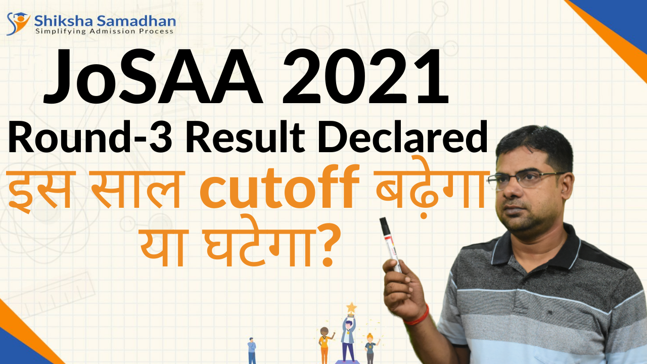 JoSAA 2021 Round-3 Result Declared | इस साल cutoff बढ़ेगा या घटेगा?