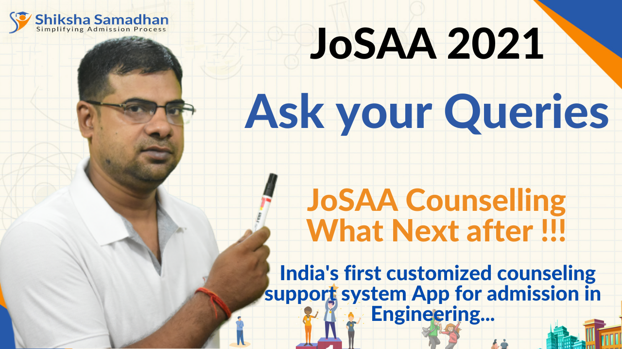 JoSAA 2021 Ask your Queries | JoSAA Counselling What Next after !!! Shiksha Samadhan