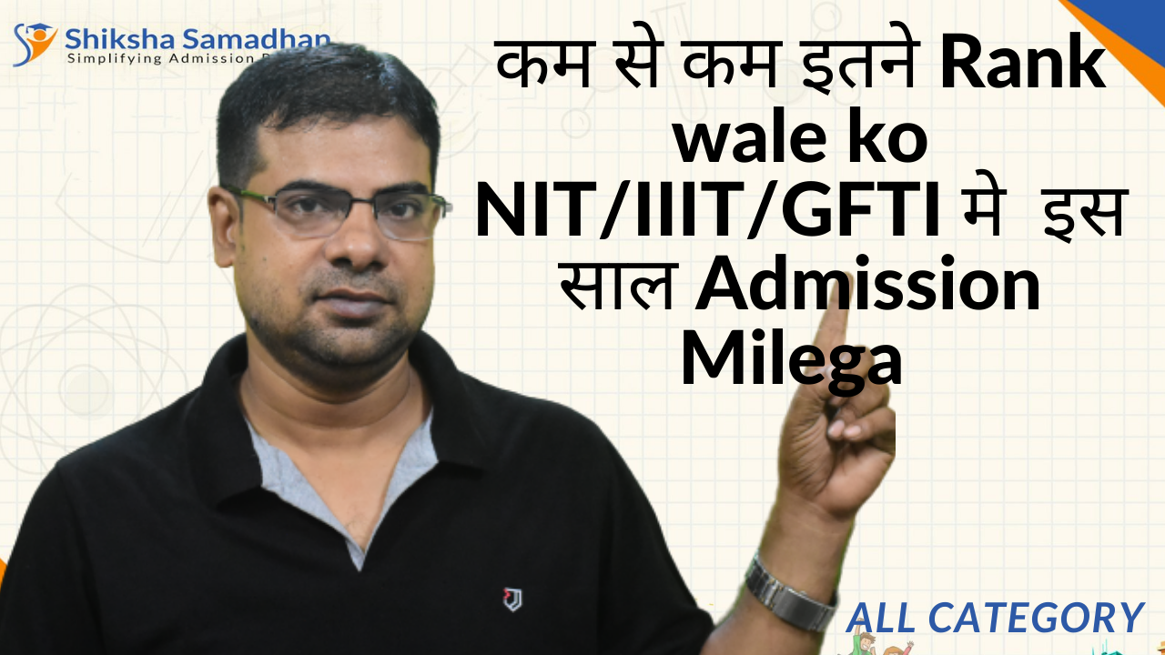 कम से कम इतने Rank wale ko NIT/IIIT/GFTI मे इस साल Admission Milega??